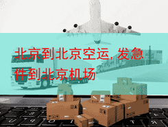 北京到北京空运,发急件到北京机场