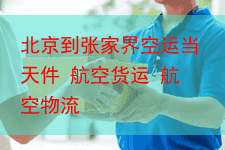 北京到张家界空运当天件 航空货运 航空物流